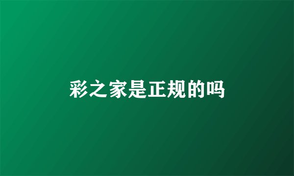 彩之家是正规的吗