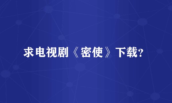 求电视剧《密使》下载？
