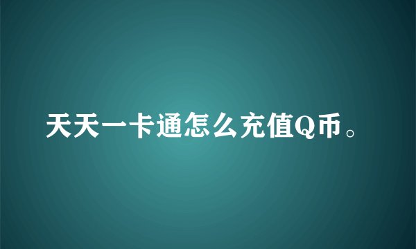 天天一卡通怎么充值Q币。