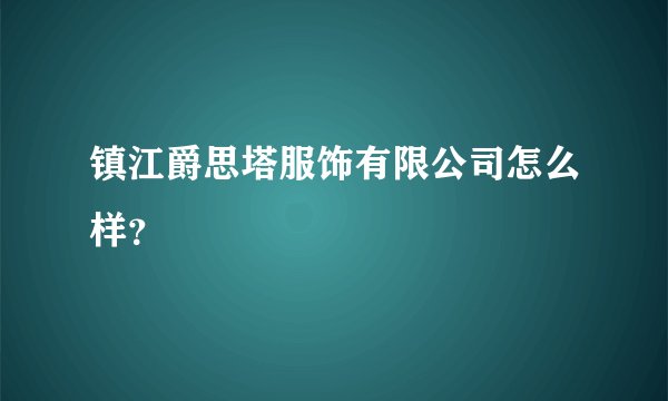 镇江爵思塔服饰有限公司怎么样？