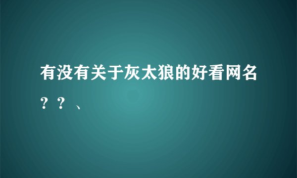 有没有关于灰太狼的好看网名？？、