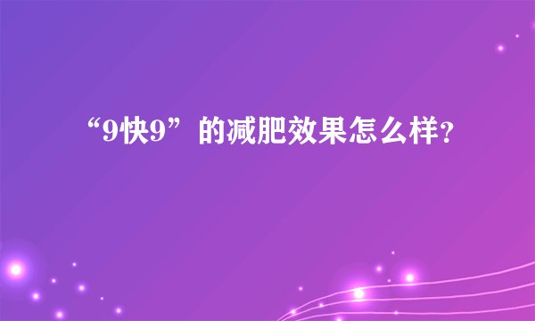 “9快9”的减肥效果怎么样？