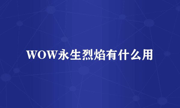 WOW永生烈焰有什么用