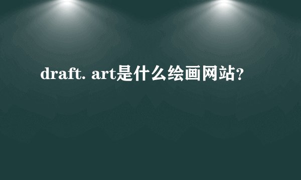 draft. art是什么绘画网站？