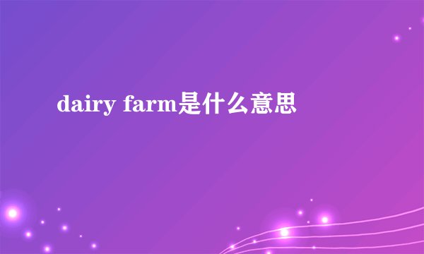 dairy farm是什么意思