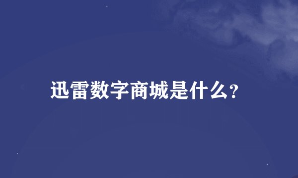 迅雷数字商城是什么？
