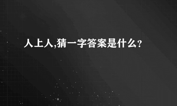 人上人,猜一字答案是什么？