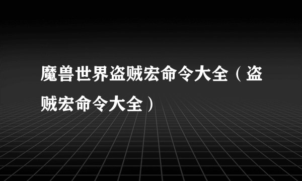 魔兽世界盗贼宏命令大全（盗贼宏命令大全）