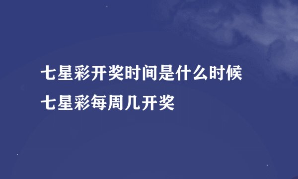 七星彩开奖时间是什么时候 七星彩每周几开奖