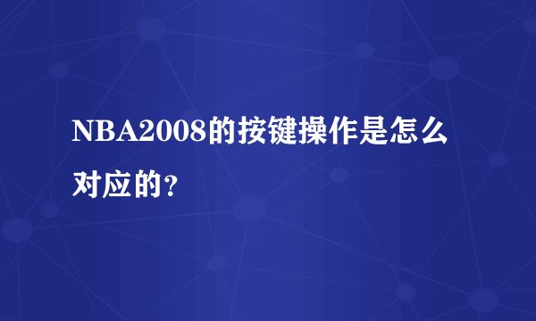 NBA2008的按键操作是怎么对应的？