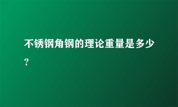 不锈钢角钢的理论重量是多少？