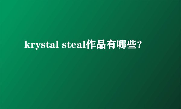 krystal steal作品有哪些?