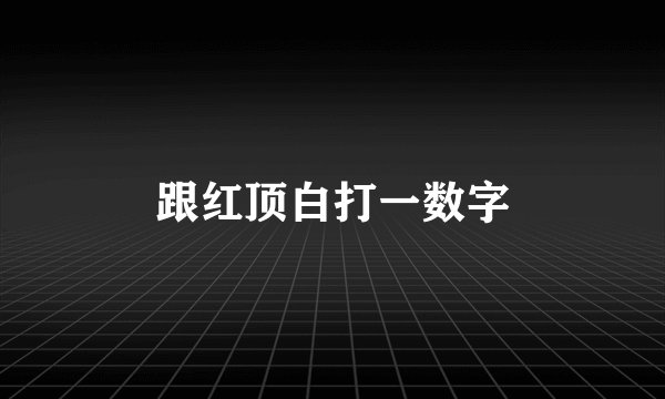 跟红顶白打一数字