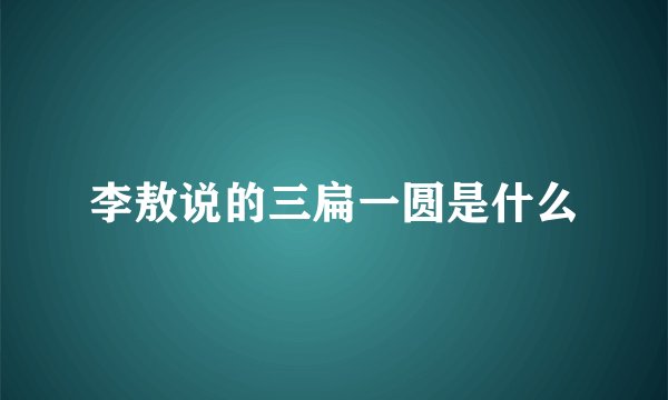 李敖说的三扁一圆是什么