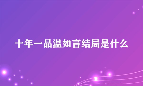 十年一品温如言结局是什么