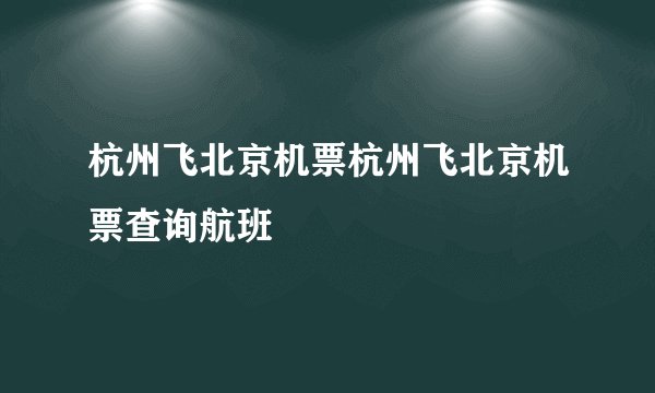杭州飞北京机票杭州飞北京机票查询航班