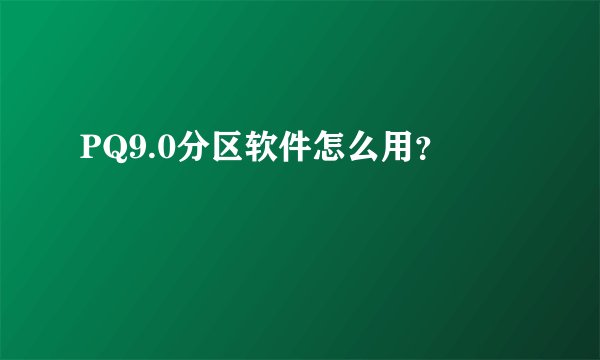 PQ9.0分区软件怎么用？