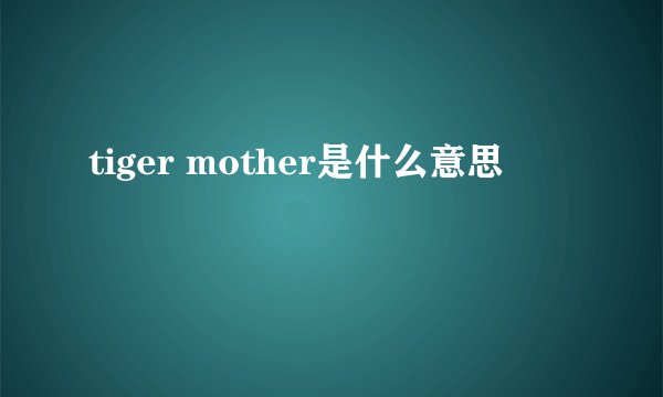 tiger mother是什么意思