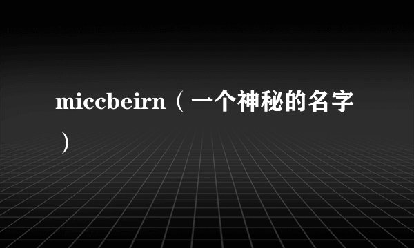 miccbeirn（一个神秘的名字）
