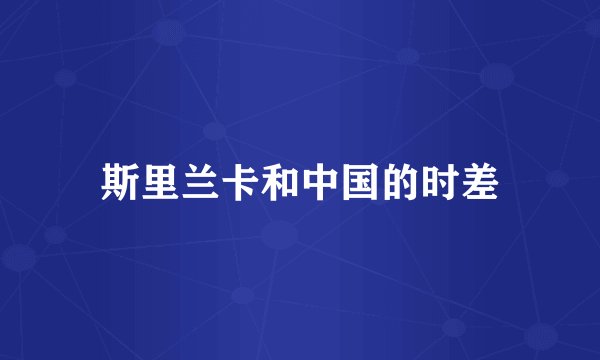 斯里兰卡和中国的时差