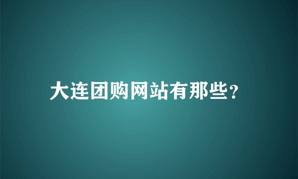 大连团购网站有那些？