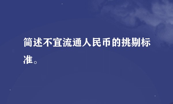 简述不宜流通人民币的挑剔标准。