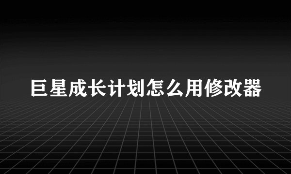 巨星成长计划怎么用修改器