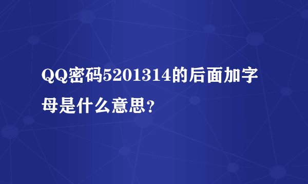 QQ密码5201314的后面加字母是什么意思？