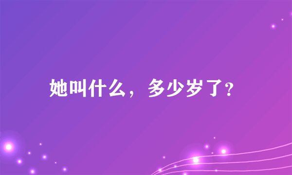 她叫什么，多少岁了？