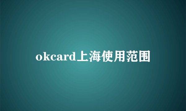 okcard上海使用范围