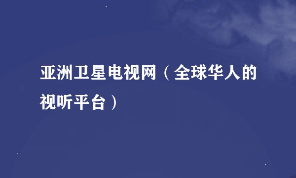 亚洲卫星电视网（全球华人的视听平台）