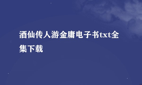 酒仙传人游金庸电子书txt全集下载