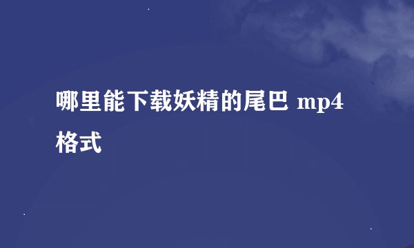 哪里能下载妖精的尾巴 mp4 格式