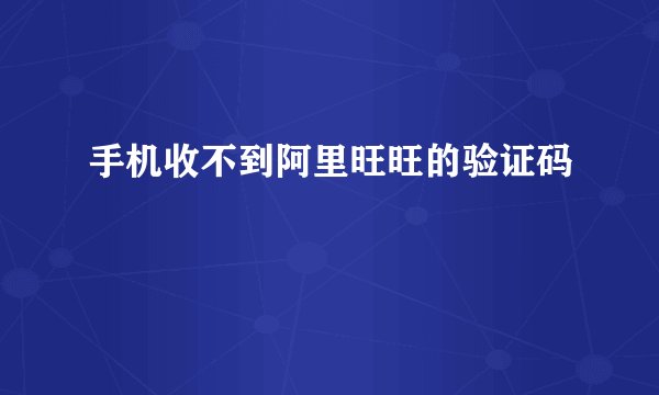手机收不到阿里旺旺的验证码