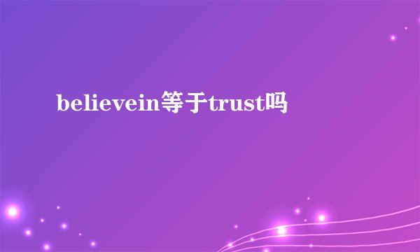 believein等于trust吗
