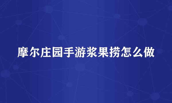 摩尔庄园手游浆果捞怎么做