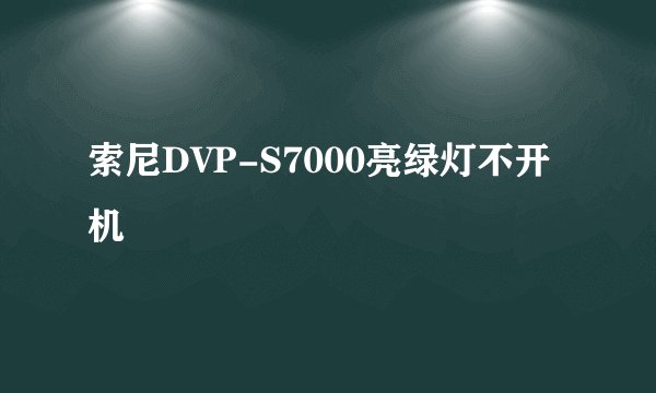 索尼DVP-S7000亮绿灯不开机
