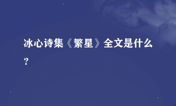 冰心诗集《繁星》全文是什么？