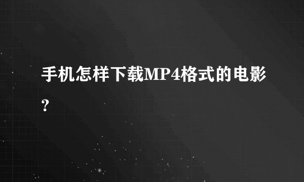 手机怎样下载MP4格式的电影？