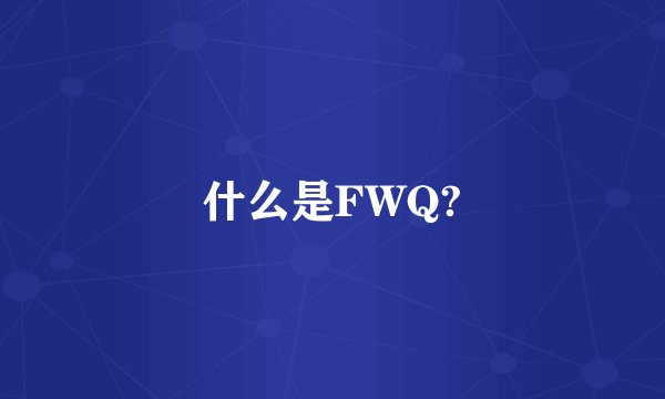 什么是FWQ?