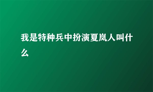 我是特种兵中扮演夏岚人叫什么