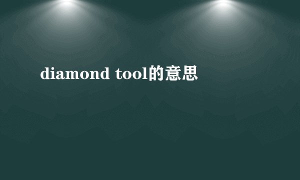 diamond tool的意思