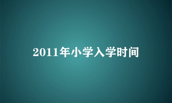 2011年小学入学时间