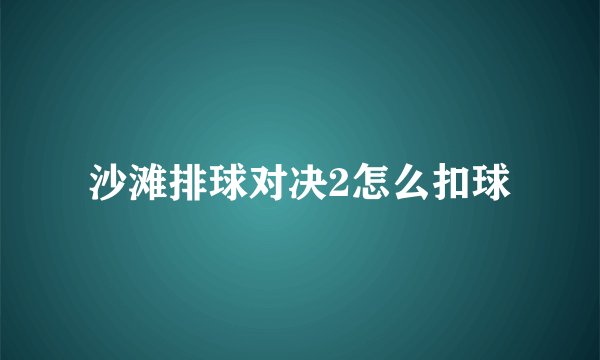 沙滩排球对决2怎么扣球