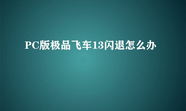 PC版极品飞车13闪退怎么办