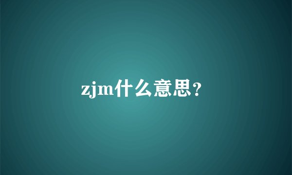 zjm什么意思？
