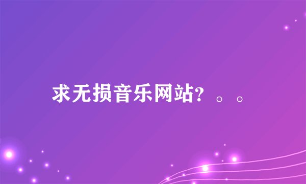 求无损音乐网站？。。