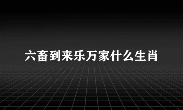 六畜到来乐万家什么生肖