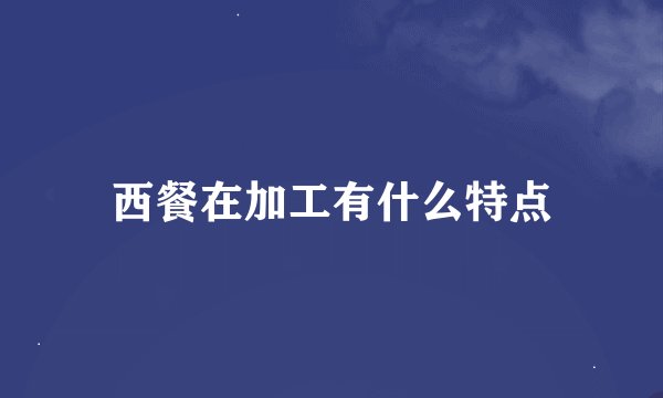 西餐在加工有什么特点