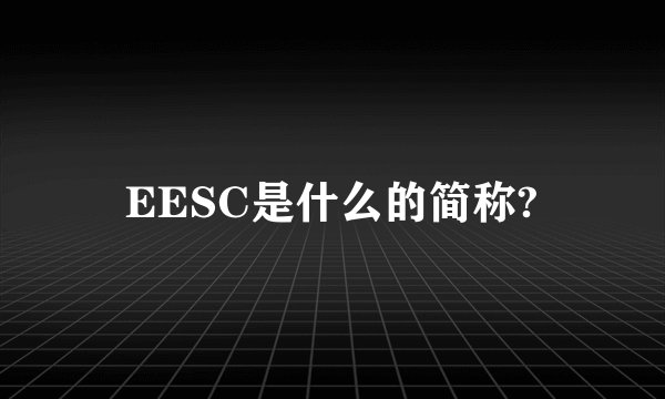 EESC是什么的简称?